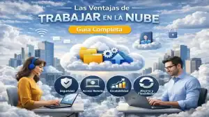 Las Ventajas de Trabajar en la Nube: Guía Completa